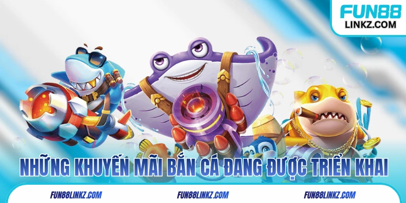 Những khuyến mãi bắn cá Fun88 đang được triển khai 