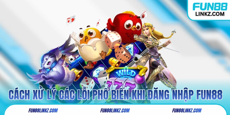 Cách xử lý các lỗi phổ biến khi đăng nhập Fun88