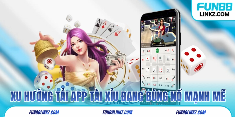 Xu hướng tải app tài xỉu đang bùng nổ mạnh mẽ