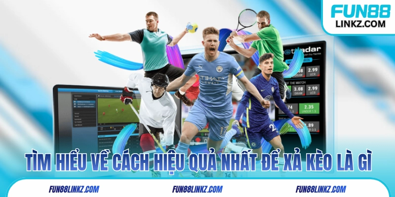 Tìm hiểu về cách hiệu quả nhất để xả kèo là gì